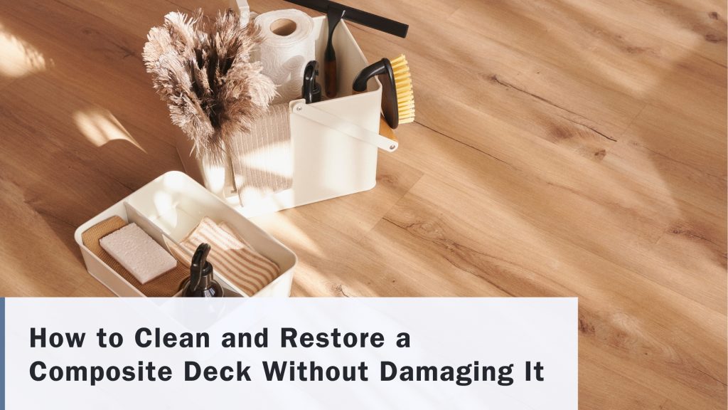 How to Clean and Restore a Composite Deck Without Damaging It