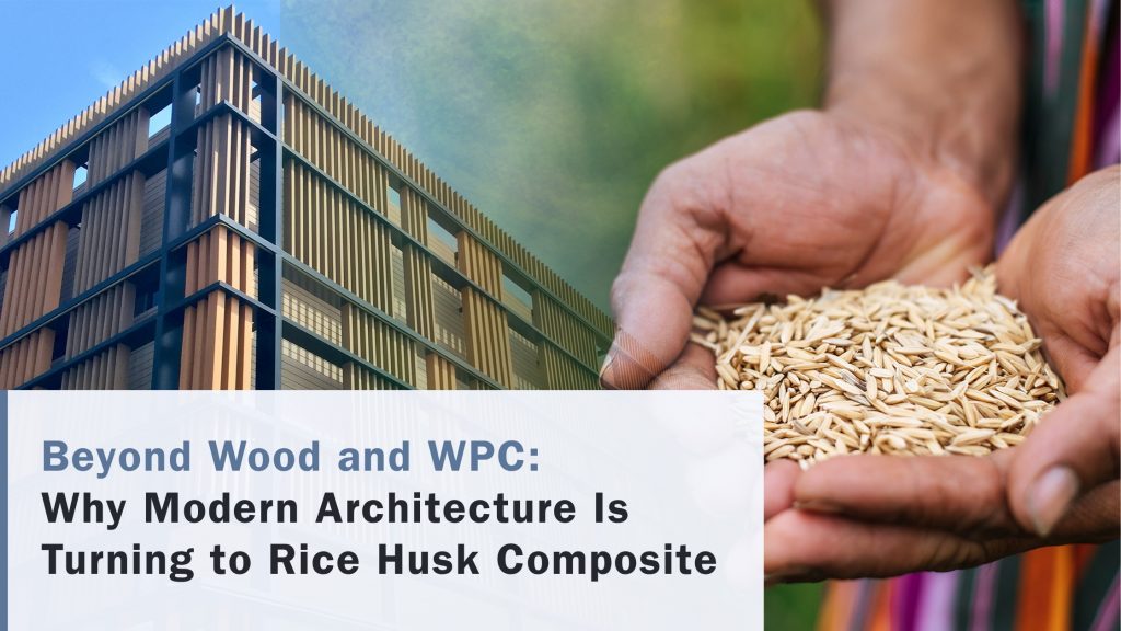 Beyond Wood and WPC: Why Modern Architecture Is Turning to Rice Husk Composite